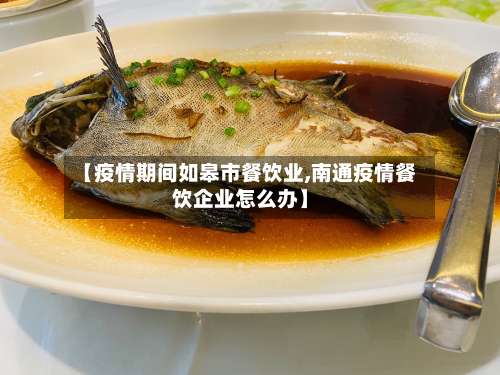 【疫情期间如皋市餐饮业,南通疫情餐饮企业怎么办】-第2张图片