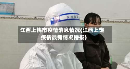 江西上饶市疫情消息情况(江西上饶疫情最新情况播报)-第2张图片