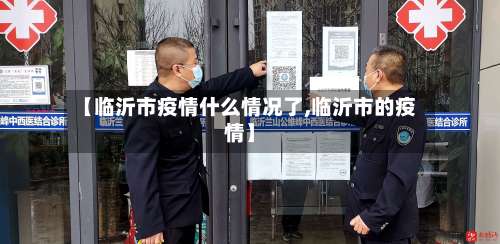 【临沂市疫情什么情况了,临沂市的疫情】