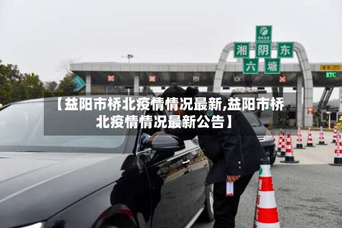 【益阳市桥北疫情情况最新,益阳市桥北疫情情况最新公告】-第3张图片