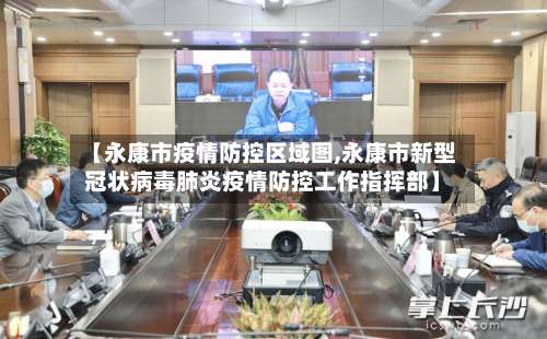 【永康市疫情防控区域图,永康市新型冠状病毒肺炎疫情防控工作指挥部】-第2张图片