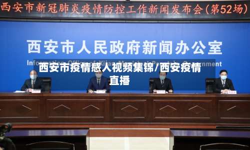 西安市疫情感人视频集锦/西安疫情直播