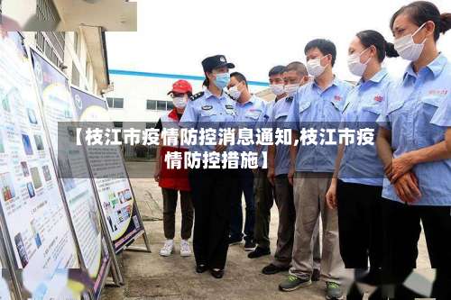 【枝江市疫情防控消息通知,枝江市疫情防控措施】