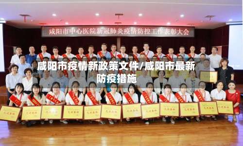 咸阳市疫情新政策文件/咸阳市最新防疫措施