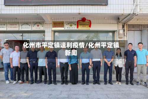 化州市平定镇逢利疫情/化州平定镇新闻