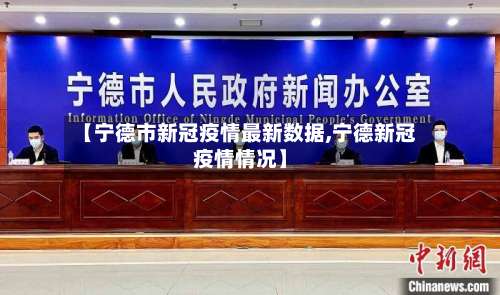 【宁德市新冠疫情最新数据,宁德新冠疫情情况】-第2张图片