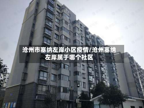 沧州市塞纳左岸小区疫情/沧州塞纳左岸属于哪个社区
