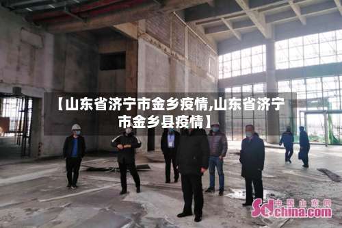 【山东省济宁市金乡疫情,山东省济宁市金乡县疫情】-第2张图片
