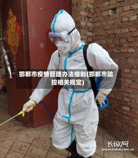 邯郸市疫情管理办法细则(邯郸市防控相关规定)-第3张图片