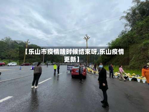 【乐山市疫情啥时候结束呀,乐山疫情更新】-第2张图片