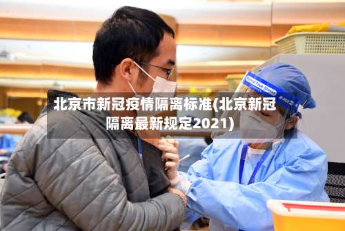 北京市新冠疫情隔离标准(北京新冠隔离最新规定2021)
