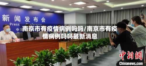 南京市有疫情病例吗吗/南京市有疫情病例吗吗最新消息