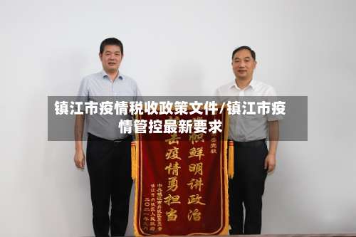 镇江市疫情税收政策文件/镇江市疫情管控最新要求