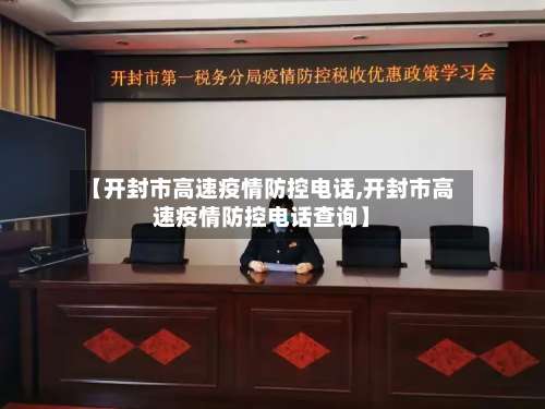 【开封市高速疫情防控电话,开封市高速疫情防控电话查询】-第3张图片