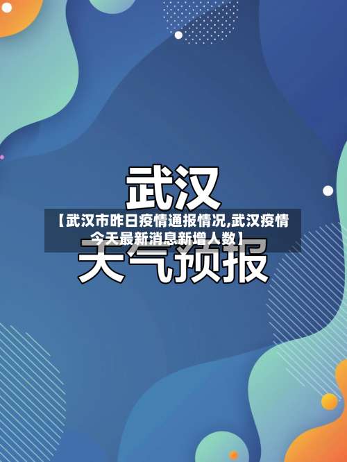 【武汉市昨日疫情通报情况,武汉疫情今天最新消息新增人数】