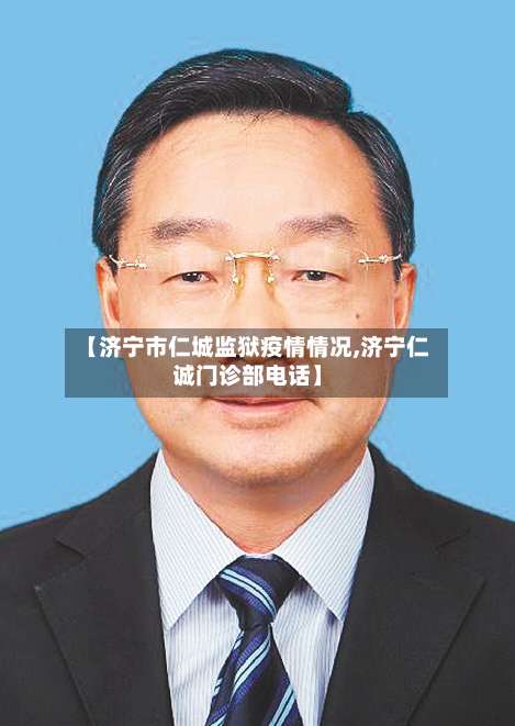 【济宁市仁城监狱疫情情况,济宁仁诚门诊部电话】-第2张图片