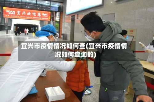 宜兴市疫情情况如何查(宜兴市疫情情况如何查询的)