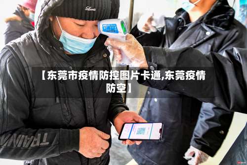 【东莞市疫情防控图片卡通,东莞疫情防空】