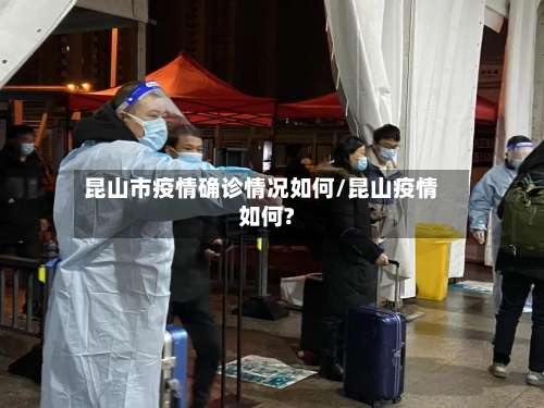 昆山市疫情确诊情况如何/昆山疫情如何?