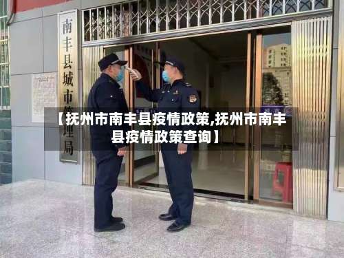 【抚州市南丰县疫情政策,抚州市南丰县疫情政策查询】-第2张图片