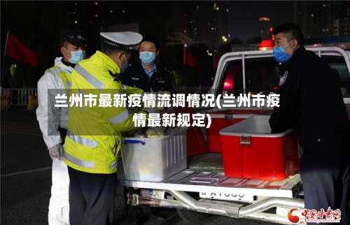 兰州市最新疫情流调情况(兰州市疫情最新规定)