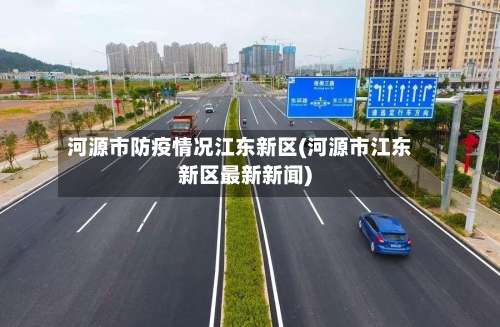 河源市防疫情况江东新区(河源市江东新区最新新闻)
