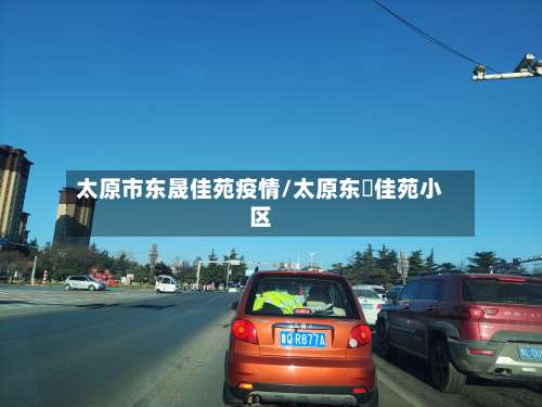 太原市东晟佳苑疫情/太原东昇佳苑小区