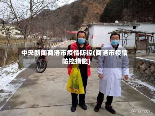 中央新闻商洛市疫情防控(商洛市疫情防控措施)