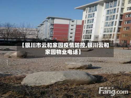 【银川市云和家园疫情防控,银川云和家园物业电话】
