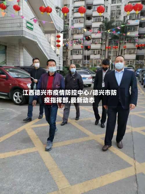 江西德兴市疫情防控中心/德兴市防疫指挥部,最新动态