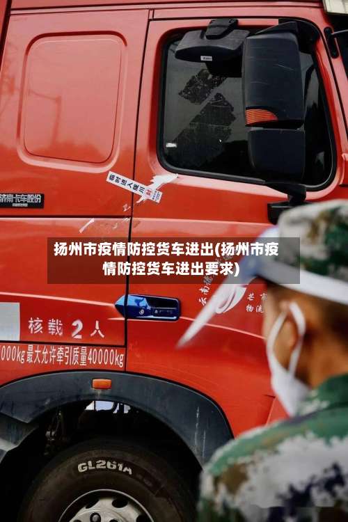 扬州市疫情防控货车进出(扬州市疫情防控货车进出要求)