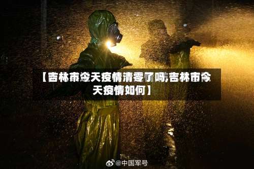 【吉林市今天疫情清零了吗,吉林市今天疫情如何】