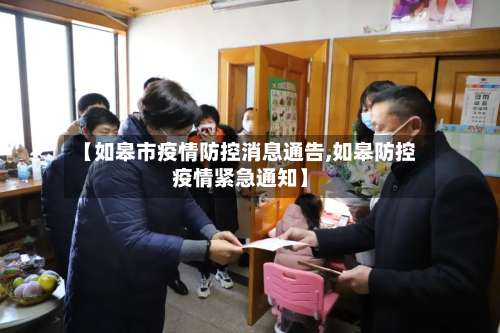 【如皋市疫情防控消息通告,如皋防控疫情紧急通知】