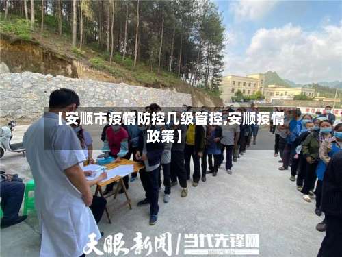 【安顺市疫情防控几级管控,安顺疫情政策】