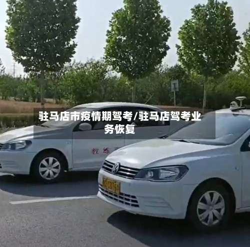 驻马店市疫情期驾考/驻马店驾考业务恢复
