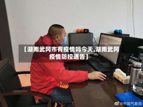 【湖南武冈市有疫情吗今天,湖南武冈疫情防控通告】
