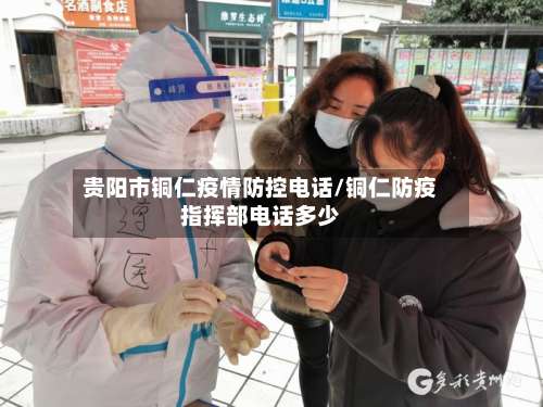 贵阳市铜仁疫情防控电话/铜仁防疫指挥部电话多少-第2张图片