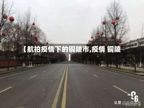 【航拍疫情下的铜陵市,疫情 铜陵】-第2张图片