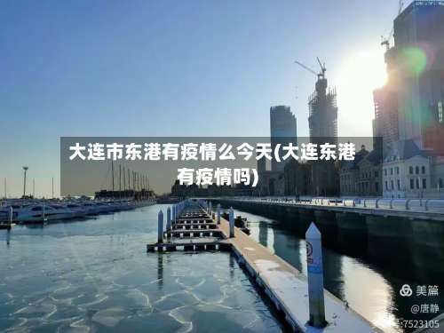 大连市东港有疫情么今天(大连东港有疫情吗)