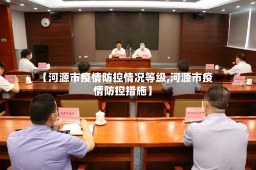 【河源市疫情防控情况等级,河源市疫情防控措施】