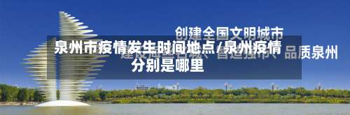 泉州市疫情发生时间地点/泉州疫情分别是哪里