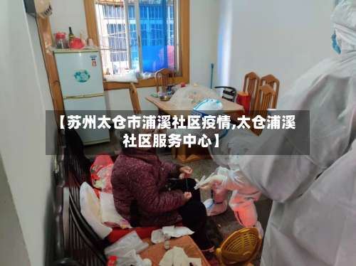 【苏州太仓市浦溪社区疫情,太仓浦溪社区服务中心】-第2张图片