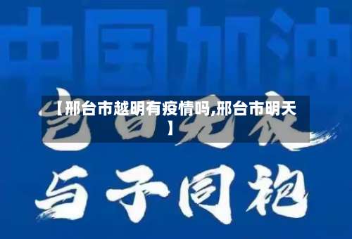 【邢台市越明有疫情吗,邢台市明天】