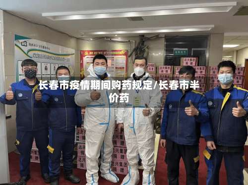 长春市疫情期间购药规定/长春市半价药