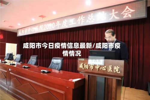 咸阳市今日疫情信息最新/咸阳市疫情情况