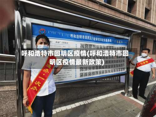 呼和浩特市回明区疫情(呼和浩特市回明区疫情最新政策)-第2张图片