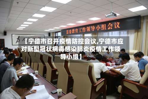 【宁德市召开疫情防控会议,宁德市应对新型冠状病毒感染肺炎疫情工作领导小组】