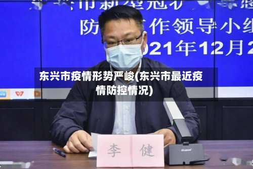 东兴市疫情形势严峻(东兴市最近疫情防控情况)-第3张图片