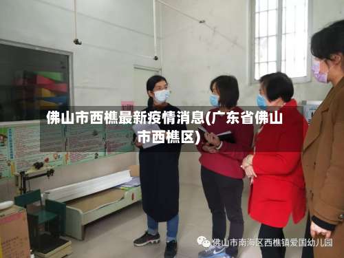 佛山市西樵最新疫情消息(广东省佛山市西樵区)