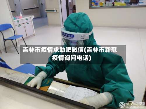 吉林市疫情求助吧微信(吉林市新冠疫情询问电话)-第2张图片